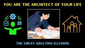 The Great Adulting Illusion. You are the Architect of Your Life
